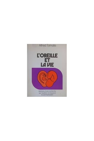 L'OREILLE ET LA VIE - Alfred Tomatis.